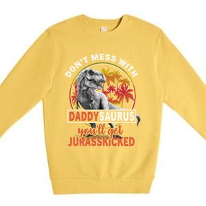 DonT Mess With Daddysaurus YouLl Get Jurasskicked Meaningful Gift Premium Crewneck Sweatshirt