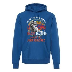 DonT Mess With Daddysaurus YouLl Get Jurasskicked Meaningful Gift Premium Hoodie