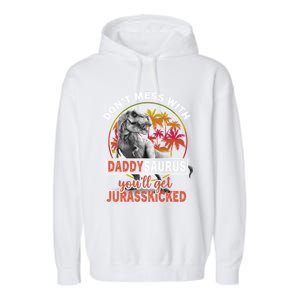 DonT Mess With Daddysaurus YouLl Get Jurasskicked Meaningful Gift Garment-Dyed Fleece Hoodie