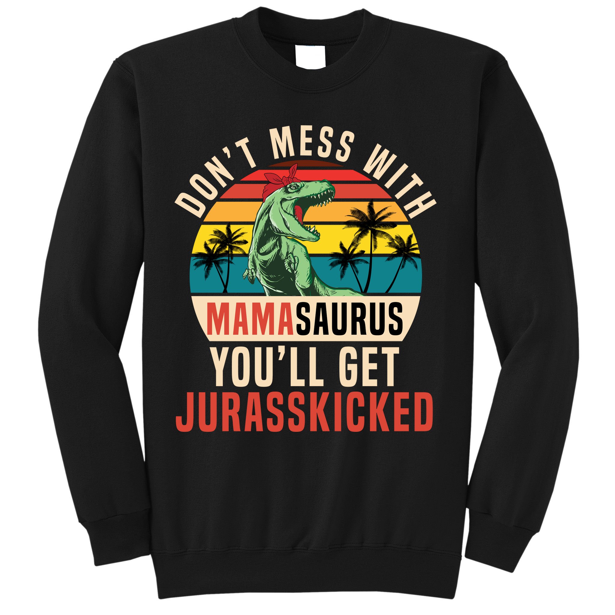 DON’T MESS WITH MAMASAURUS Sweatshirt