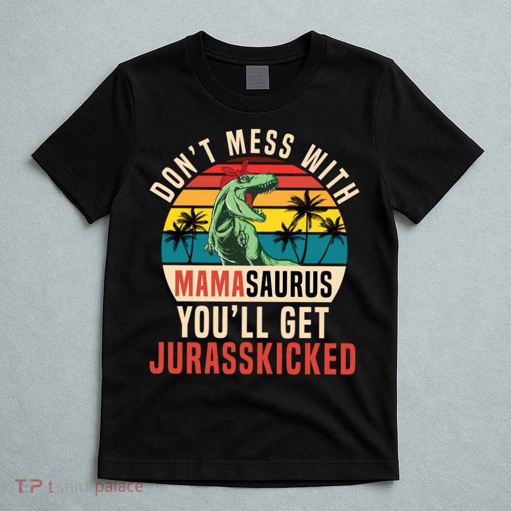 DON’T MESS WITH MAMASAURUS T-Shirt
