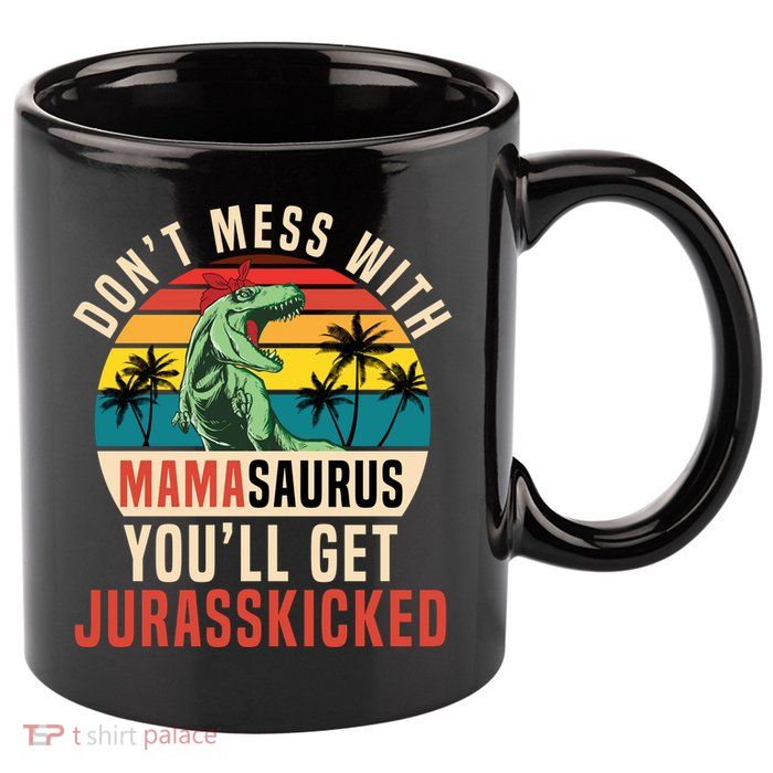 DON’T MESS WITH MAMASAURUS 11oz C Handle Ceramic Mug