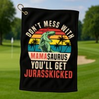DON’T MESS WITH MAMASAURUS Golf Towel