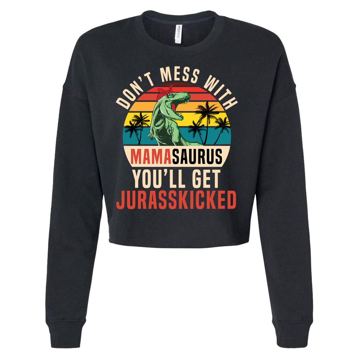 DON’T MESS WITH MAMASAURUS Cropped Pullover Crew