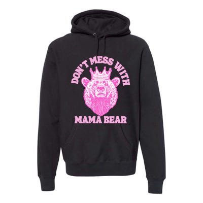 Don't Mess With Mama Bear Mothers Day Premium Hoodie