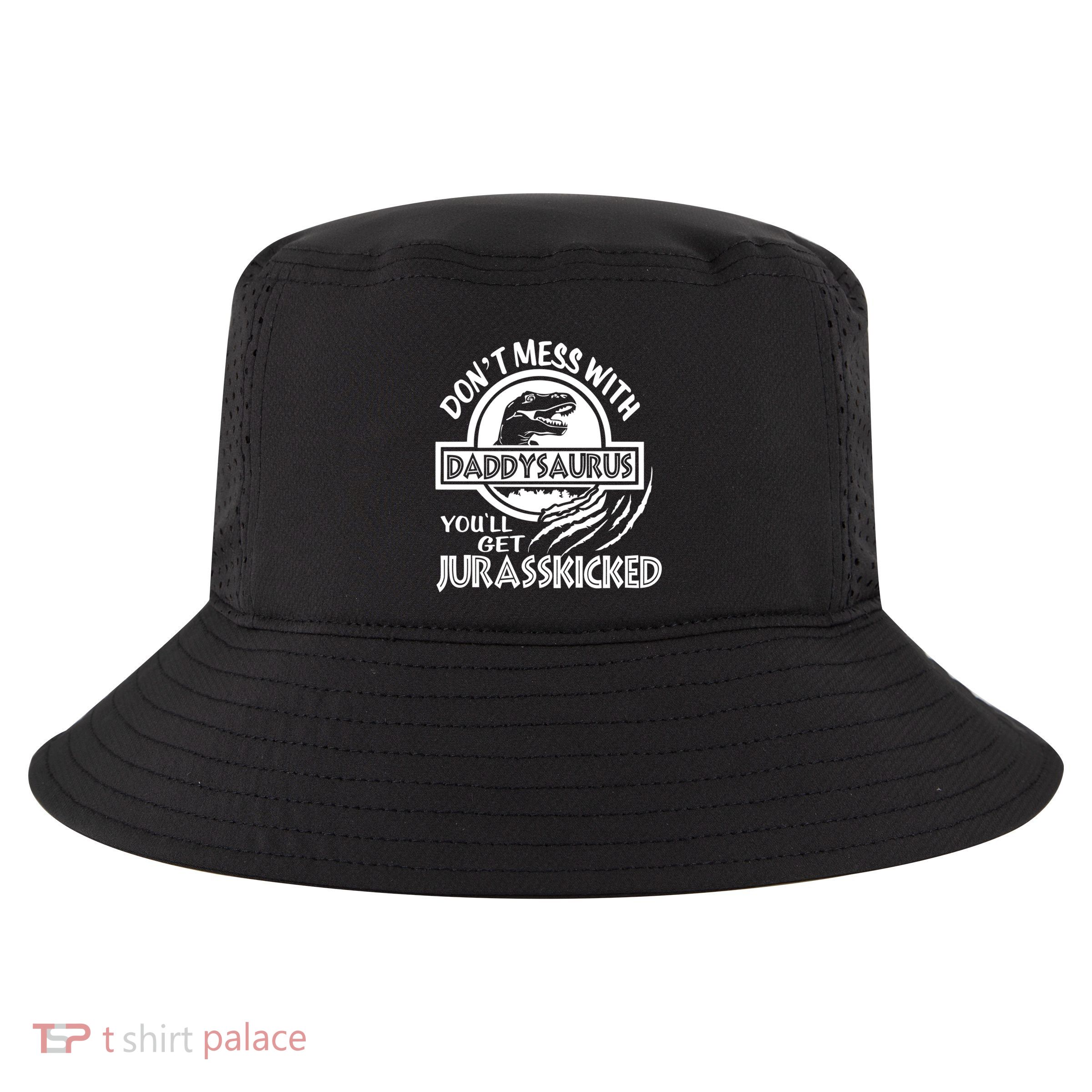 DonT Mess With Daddysaurus YouLl Get Your Ass Kicked Trex Funny Gift Cool Comfort Performance Bucket Hat