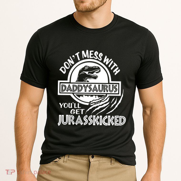 DonT Mess With Daddysaurus YouLl Get Your Ass Kicked Trex Funny Gift Performance Shirt