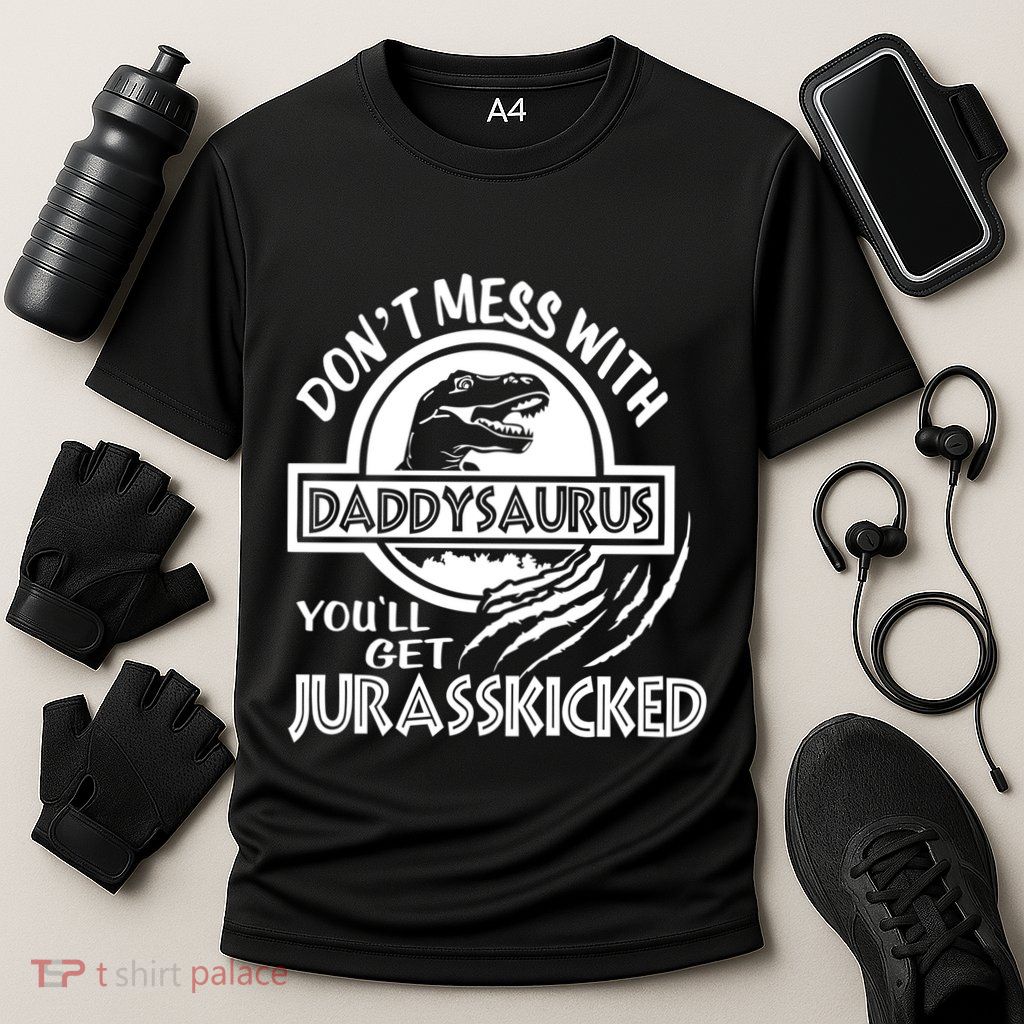 DonT Mess With Daddysaurus YouLl Get Your Ass Kicked Trex Funny Gift Performance Shirt
