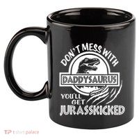 DonT Mess With Daddysaurus YouLl Get Your Ass Kicked Trex Funny Gift 11oz C Handle Ceramic Mug