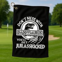 DonT Mess With Daddysaurus YouLl Get Your Ass Kicked Trex Funny Gift Golf Towel
