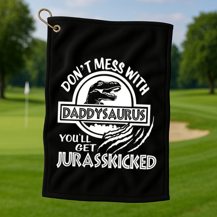 DonT Mess With Daddysaurus YouLl Get Your Ass Kicked Trex Funny Gift Golf Towel