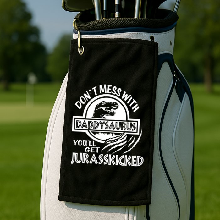 DonT Mess With Daddysaurus YouLl Get Your Ass Kicked Trex Funny Gift Golf Towel