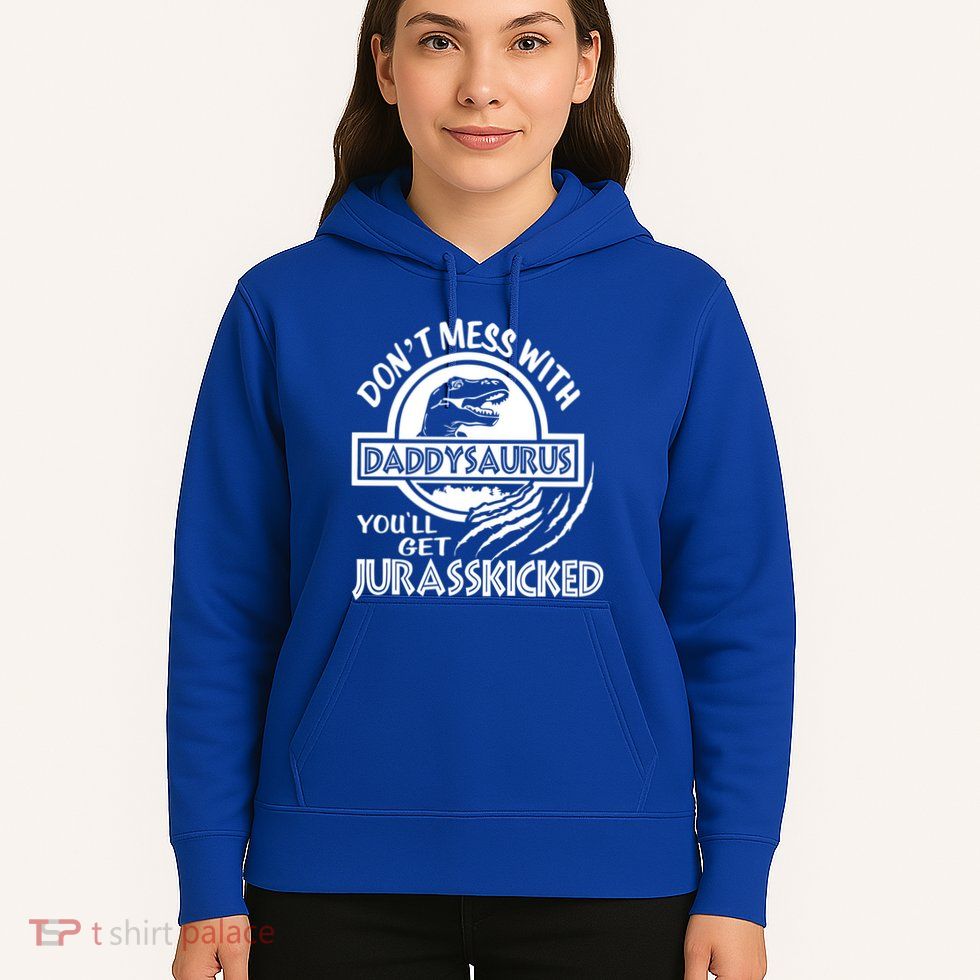 DonT Mess With Daddysaurus YouLl Get Your Ass Kicked Trex Funny Gift Hoodie
