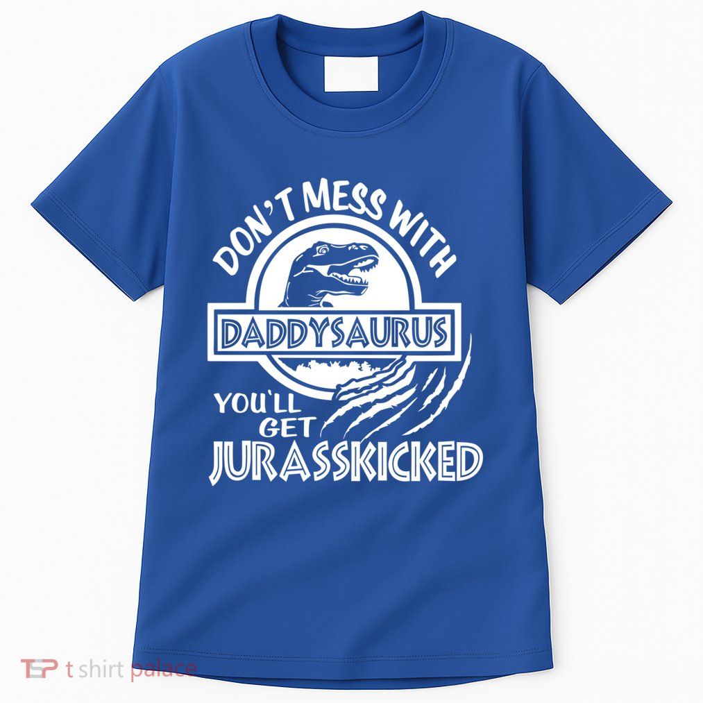 DonT Mess With Daddysaurus YouLl Get Your Ass Kicked Trex Funny Gift Tall T-Shirt