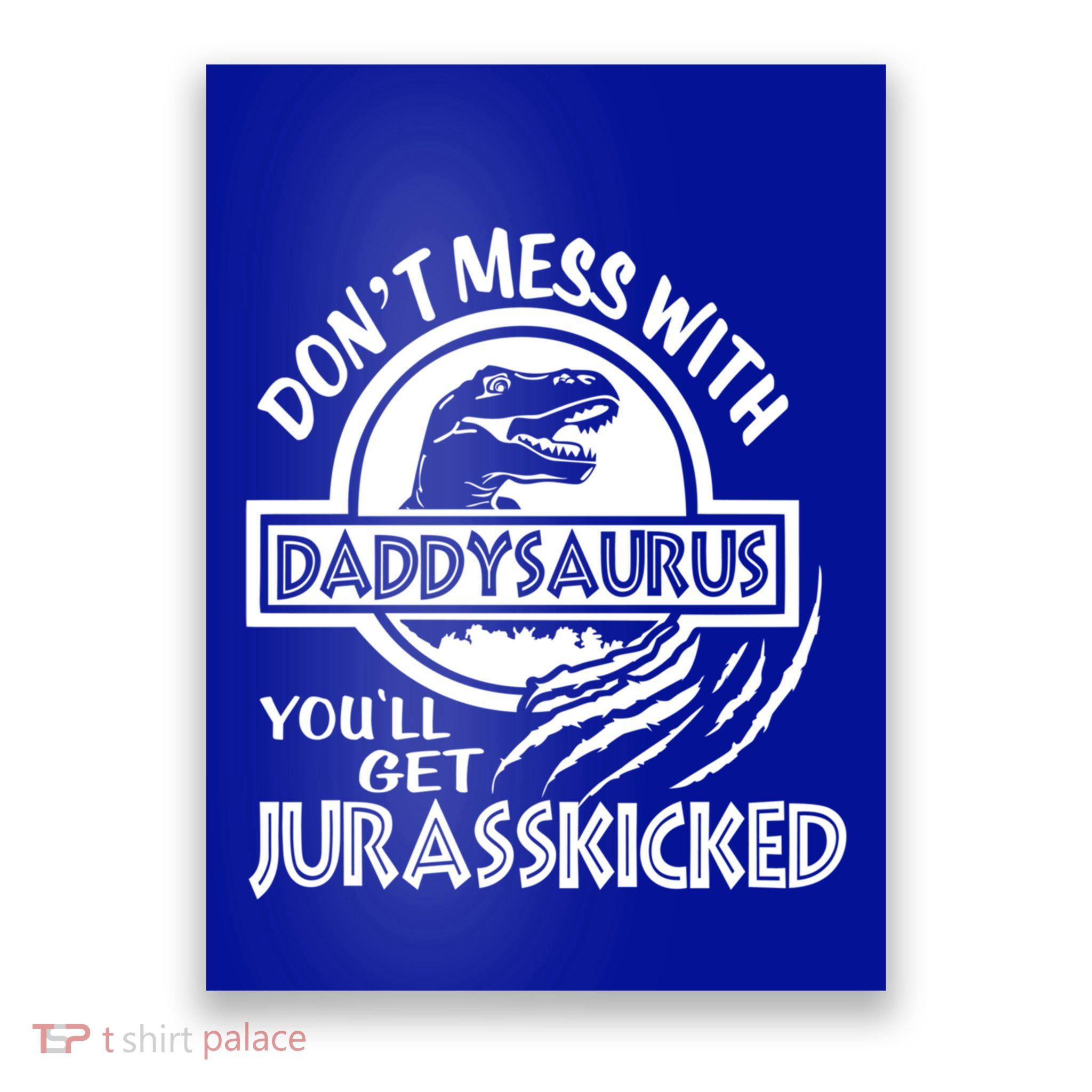 DonT Mess With Daddysaurus YouLl Get Your Ass Kicked Trex Funny Gift Poster