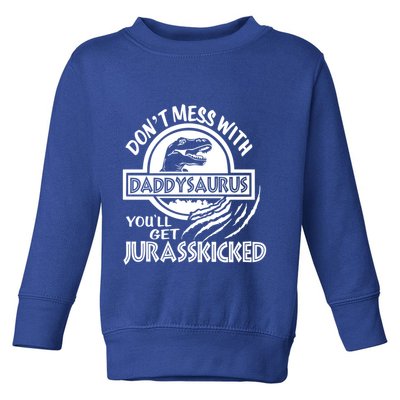 DonT Mess With Daddysaurus YouLl Get Your Ass Kicked Trex Funny Gift Toddler Sweatshirt