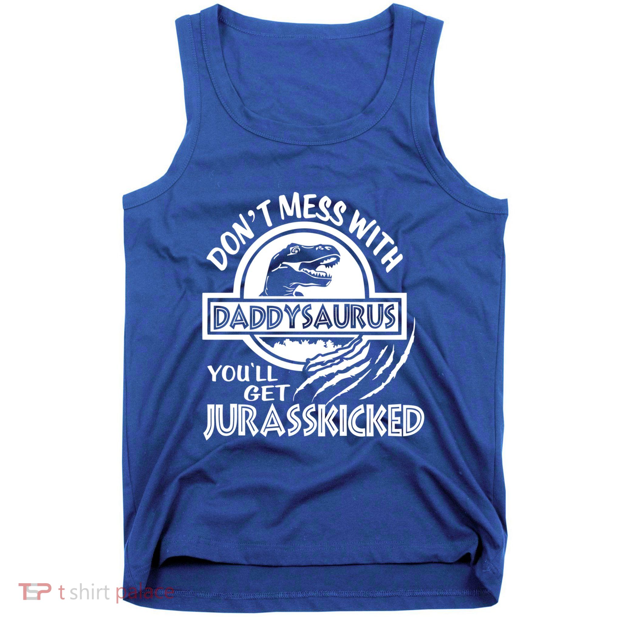 DonT Mess With Daddysaurus YouLl Get Your Ass Kicked Trex Funny Gift Tank Top