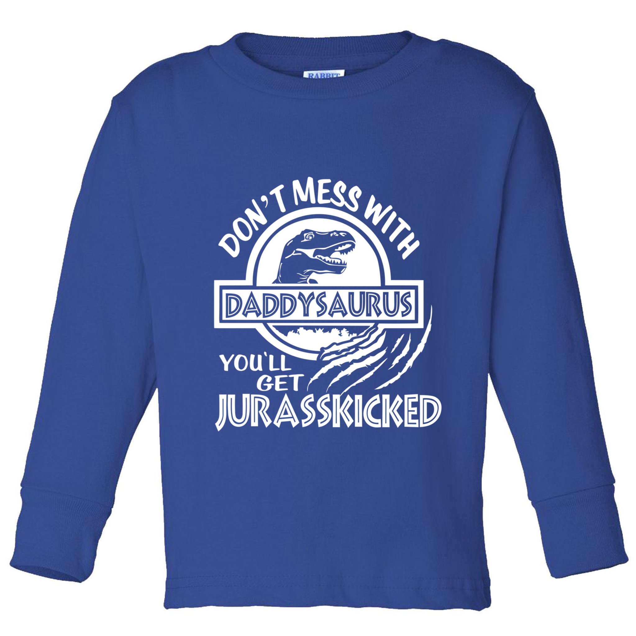DonT Mess With Daddysaurus YouLl Get Your Ass Kicked Trex Funny Gift Toddler Long Sleeve Shirt