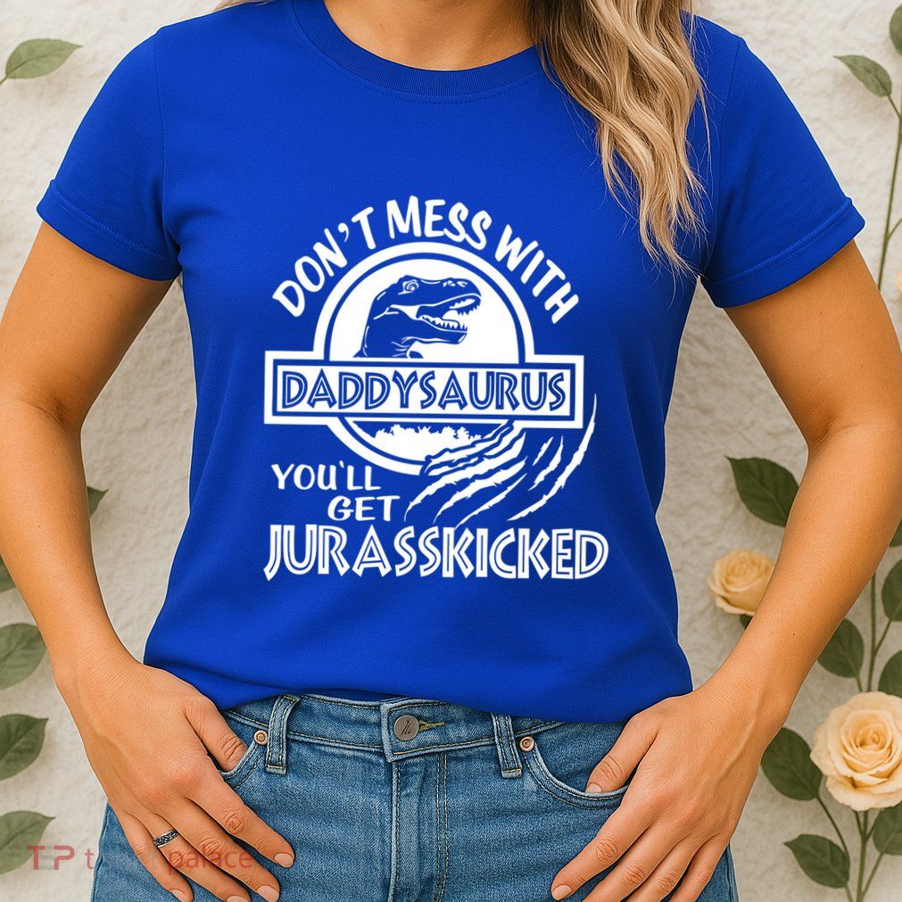 DonT Mess With Daddysaurus YouLl Get Your Ass Kicked Trex Funny Gift Womens T-Shirt