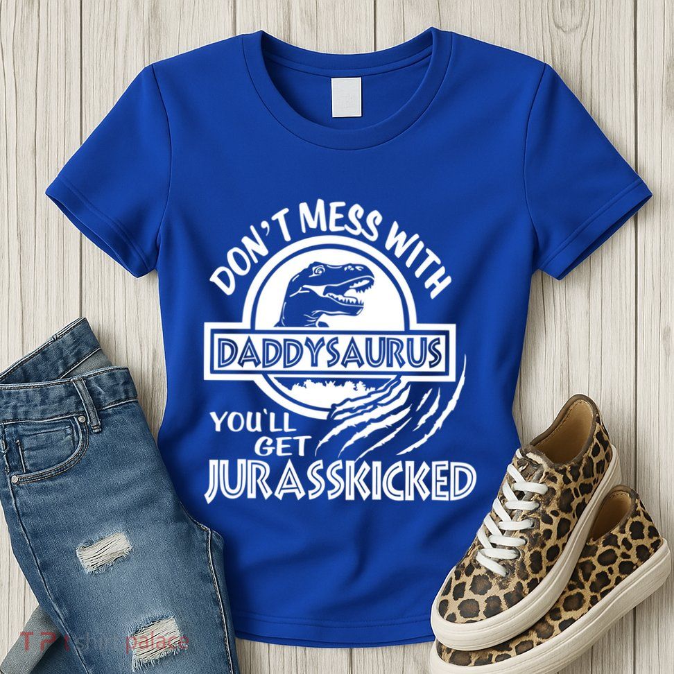 DonT Mess With Daddysaurus YouLl Get Your Ass Kicked Trex Funny Gift Womens T-Shirt