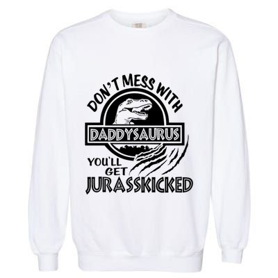 DonT Mess With Daddysaurus YouLl Get Your Ass Kicked Trex Funny Gift Garment-Dyed Sweatshirt