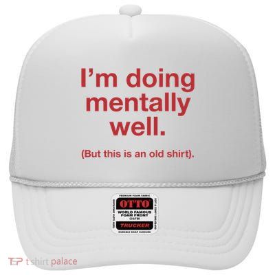 Doing Mentally Well But This Is An Old High Crown Mesh Back Trucker Hat