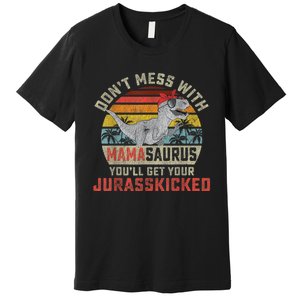 Dont Mess With Mamasaurus Youll Get Jurasskicked Mothers Day Premium T-Shirt