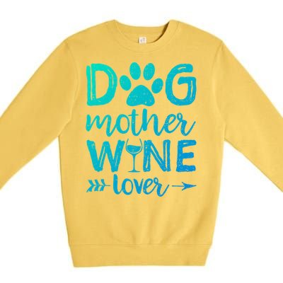 Dog Mother Wine Lover Gift Dog Mom Wine MotherS Day Gift Premium Crewneck Sweatshirt