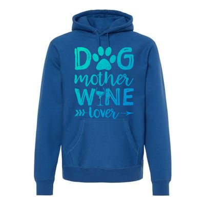 Dog Mother Wine Lover Gift Dog Mom Wine MotherS Day Gift Premium Hoodie