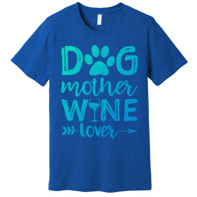 Dog Mother Wine Lover Gift Dog Mom Wine MotherS Day Gift Premium T-Shirt