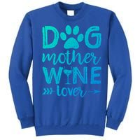 Dog Mother Wine Lover Gift Dog Mom Wine MotherS Day Gift Tall Sweatshirt