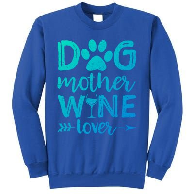 Dog Mother Wine Lover Gift Dog Mom Wine MotherS Day Gift Tall Sweatshirt