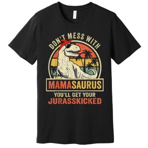 Dont Mess With Mamasaurus Youll Get Jurasskicked Premium T-Shirt