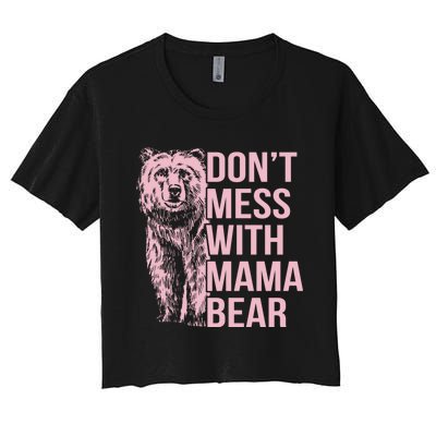 Dont Mess With Mama Bear Mothers Day Women's Crop Top Tee