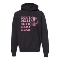 Don't Mess with Mama Bear Funny Mothers Day Premium Hoodie