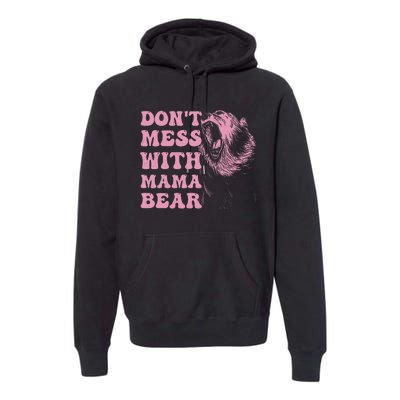 Don't Mess with Mama Bear Funny Mothers Day Premium Hoodie