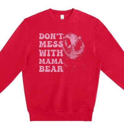 Don't Mess with Mama Bear Funny Mothers Day Premium Crewneck Sweatshirt