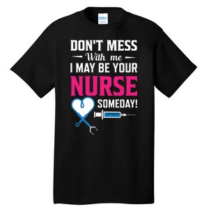 Dont Mess With Me I May Be Your Nurse Someday Tall T-Shirt