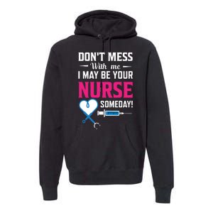 Dont Mess With Me I May Be Your Nurse Someday Premium Hoodie