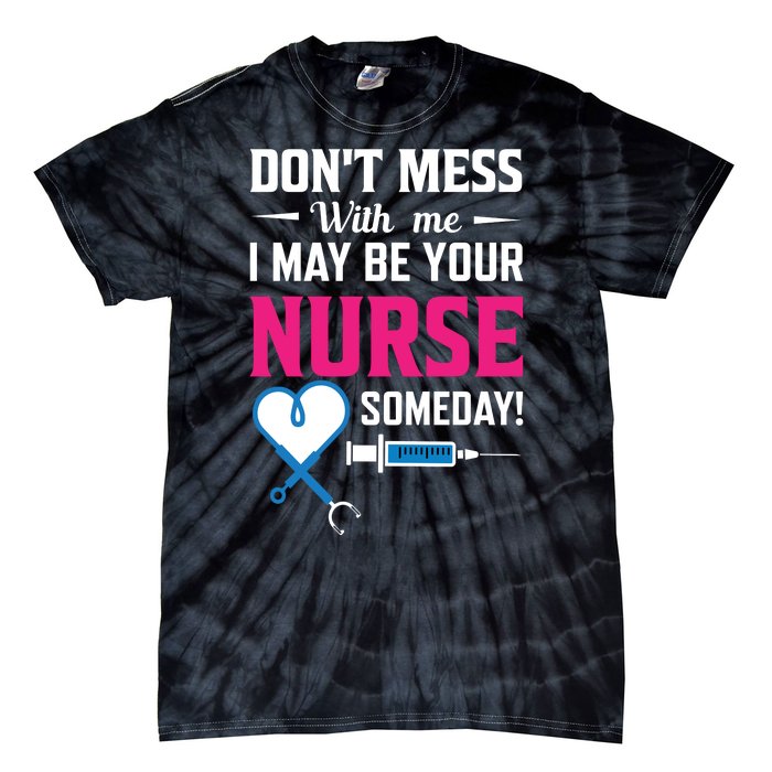 Dont Mess With Me I May Be Your Nurse Someday Tie-Dye T-Shirt