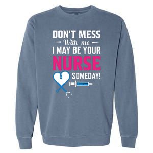 Dont Mess With Me I May Be Your Nurse Someday Garment-Dyed Sweatshirt