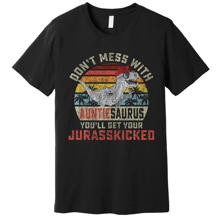 Dont Mess With Auntiesaurus Youll Get Jurasskicked Auntie Premium T-Shirt