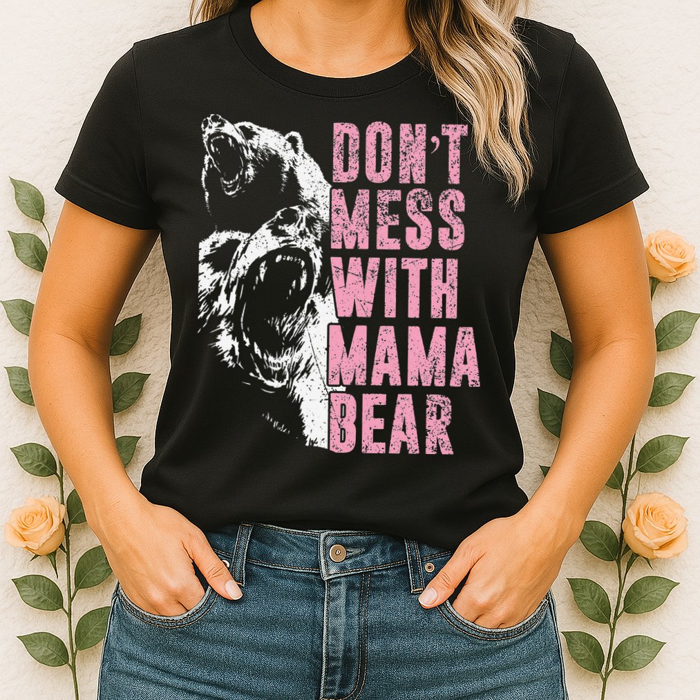Don't Mess With Mama Bear Funny Mama Bear Womens T-Shirt