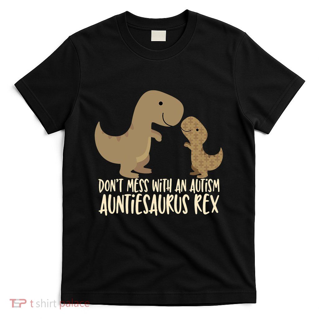 DonT Mess With An Autism Aunt Auntiesaurus Rex T-Shirt