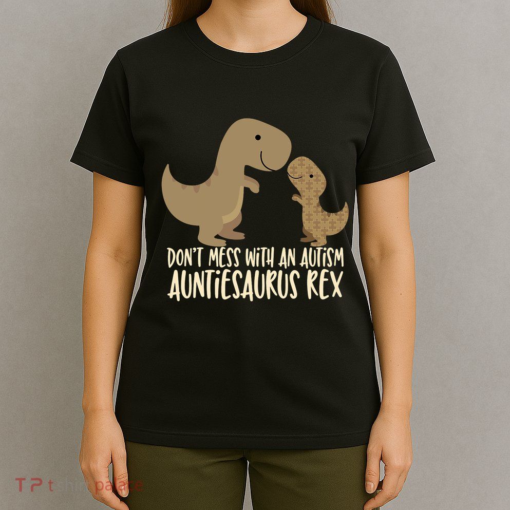 DonT Mess With An Autism Aunt Auntiesaurus Rex T-Shirt