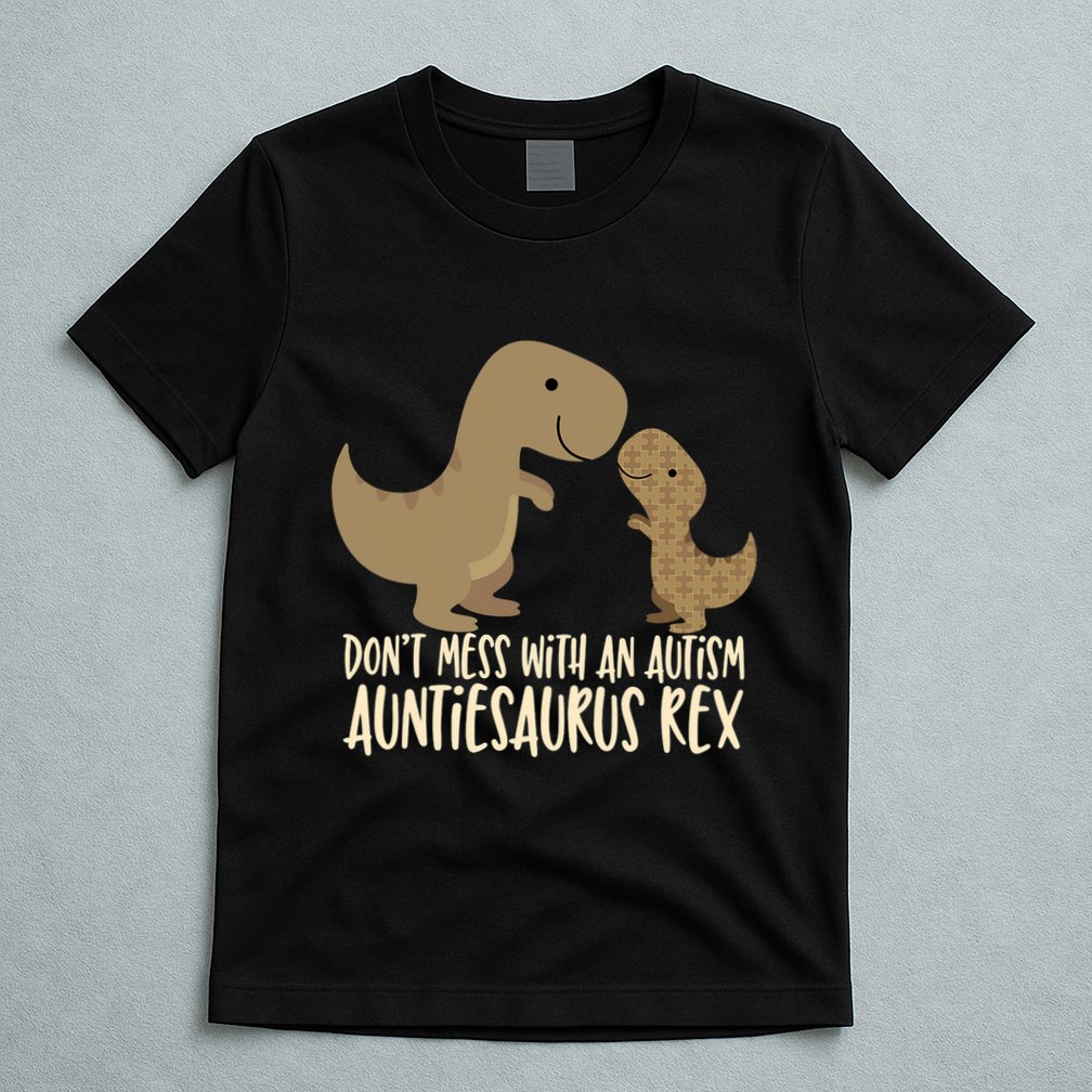 DonT Mess With An Autism Aunt Auntiesaurus Rex T-Shirt