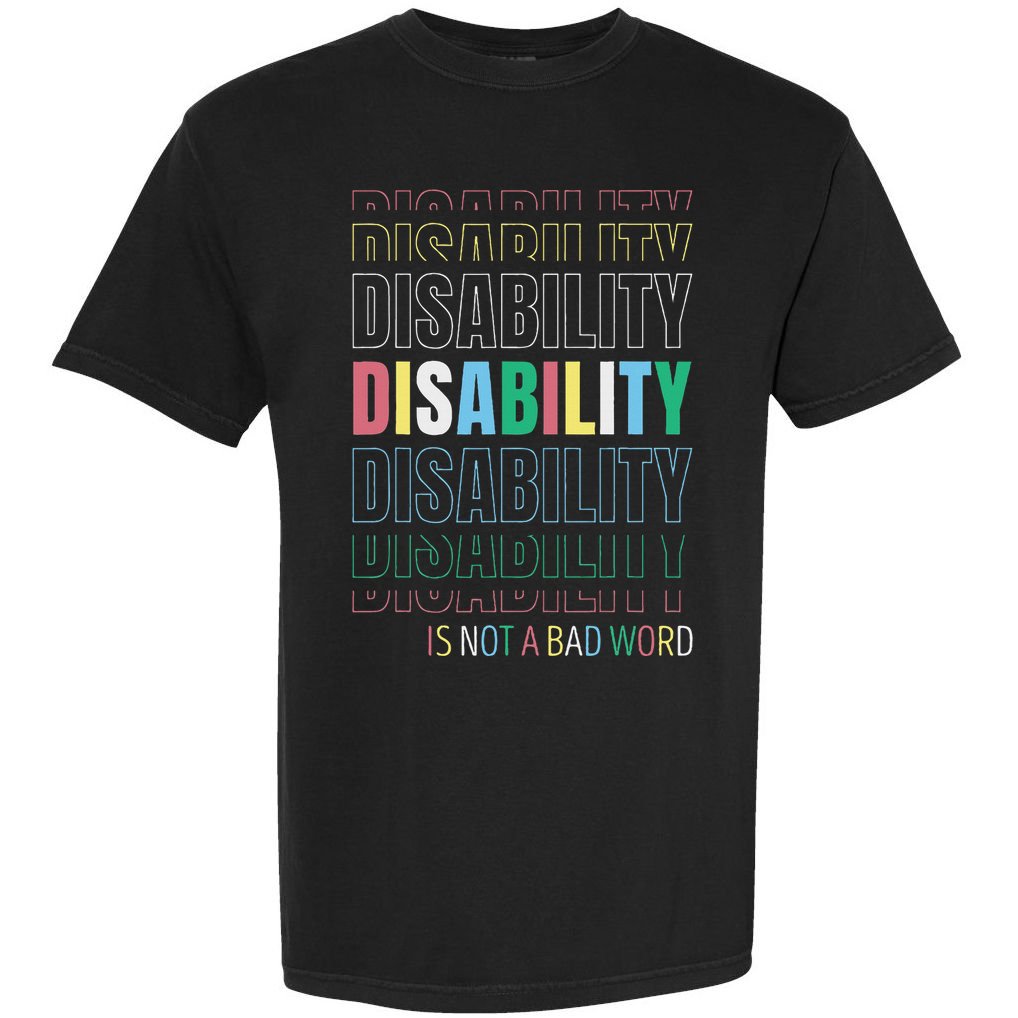 Disability Not A Bad Word Celebrate Disability Pride Month Comfort Colors T-Shirt