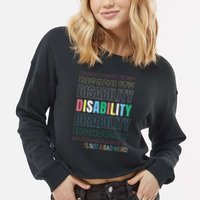 Disability Not A Bad Word Celebrate Disability Pride Month Cropped Pullover Crew