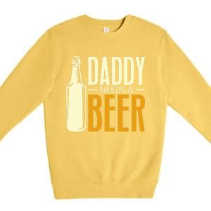 Daddy Needs A Beer Gift Funny Beer Dad Fathers Day Ing Gift Premium Crewneck Sweatshirt