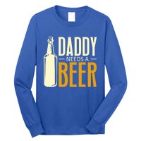 Daddy Needs A Beer Gift Funny Beer Dad Fathers Day Ing Gift Long Sleeve Shirt